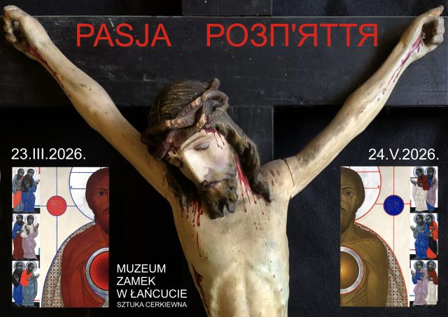 Plakat wystawa Pasja, Muzeum - Zamek w Łańcucie, Sztuka Cerkiewna, 23.03.2026 - 24.05.2026. W centralnej części fragment figury ukrzyżowanego Jezusa. Po obu stronach Chrystusa fragmenty ikony z Jezusem