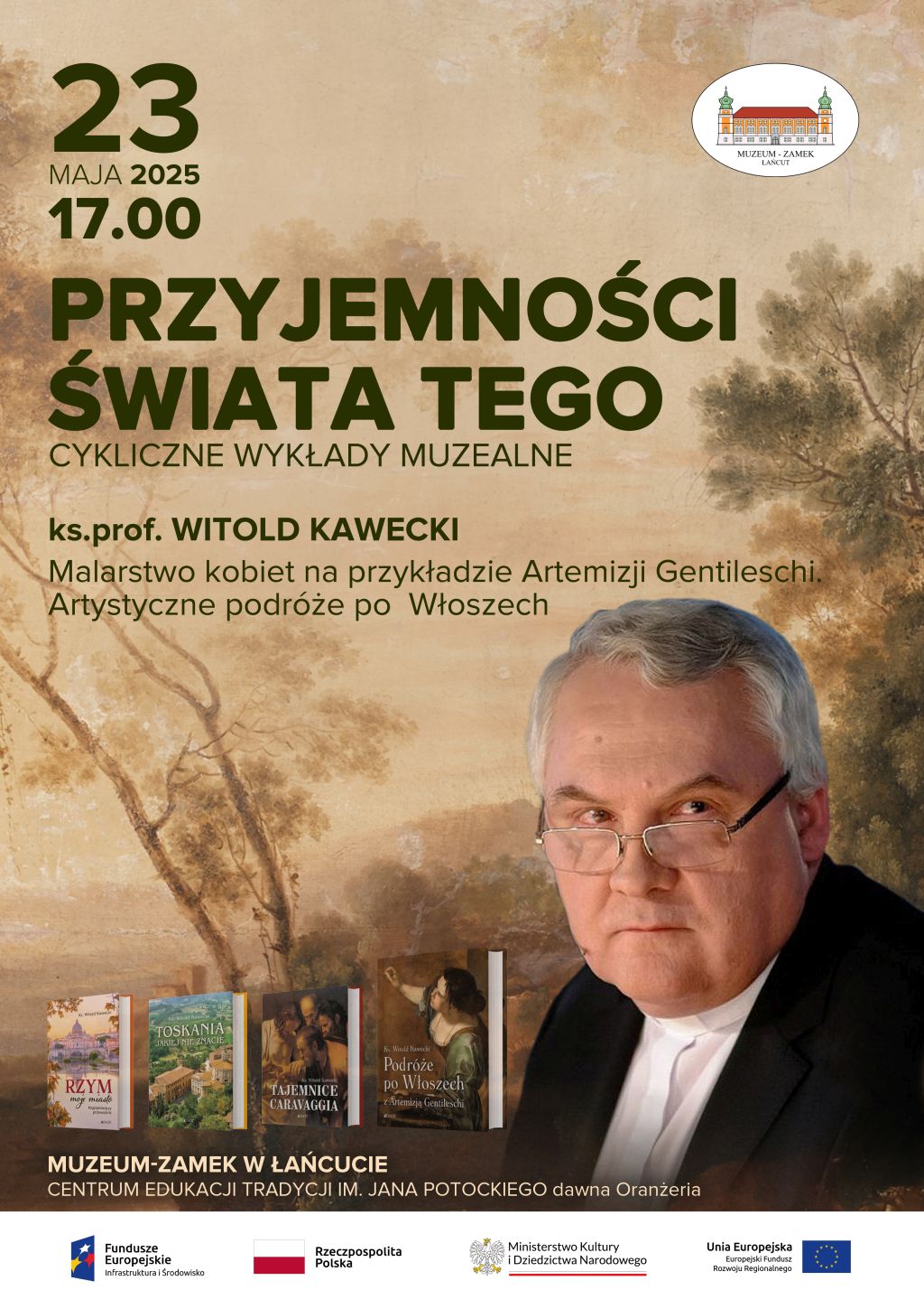 plakat przyjemności świata tego, 23.05.2025, godz. 17:00, ks. prof. Witold Kawecki, „Malarstwo kobiet na przykładzie Artemizji Gentileschi. Artystyczne podróże po Włoszech”, Muzeum-Zamek w Łańcucie, d. Oranżeria, z prawej strony zdjęcie portretowe prelegenta - kilkudziesięcioletni mężczyzna w okularach. W prawym, górnym rogu logo MZŁ. w lewym, dolnym rogu - 4 książki prelegenta.  Na dole pasek z logami: FE, PL, MKiDN i UE