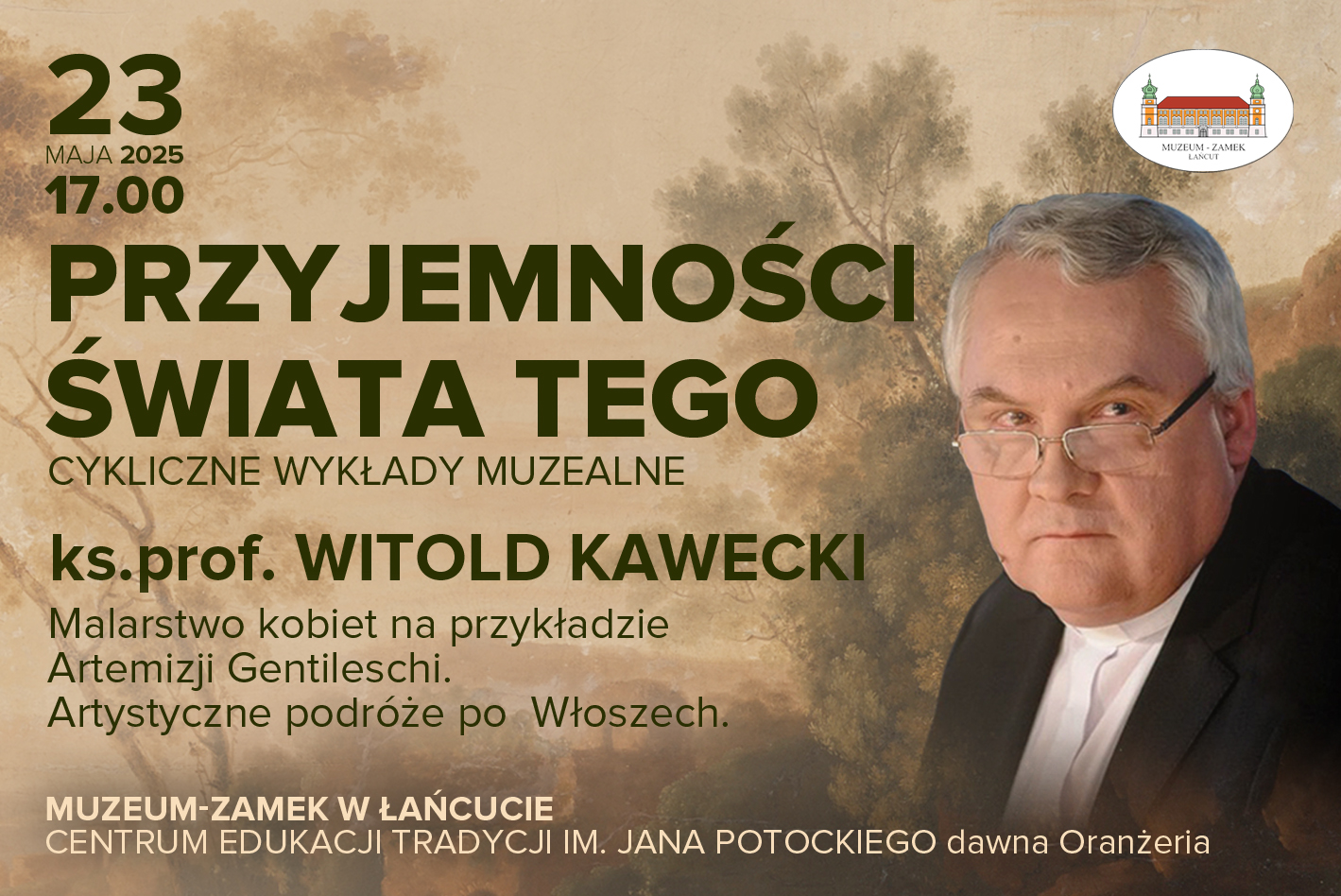 baner przyjemności świata tego, 23.05.2025, godz. 17:00, ks. prof. Witold Kawecki, „Malarstwo kobiet na przykładzie Artemizji Gentileschi. Artystyczne podróże po Włoszech”, Muzeum-Zamek w Łańcucie, d. Oranżeria, z prawej strony zdjęcie portretowe prelegenta - kilkudziesięcioletni mężczyzna w okularach. W prawym, górnym rogu logo MZŁ