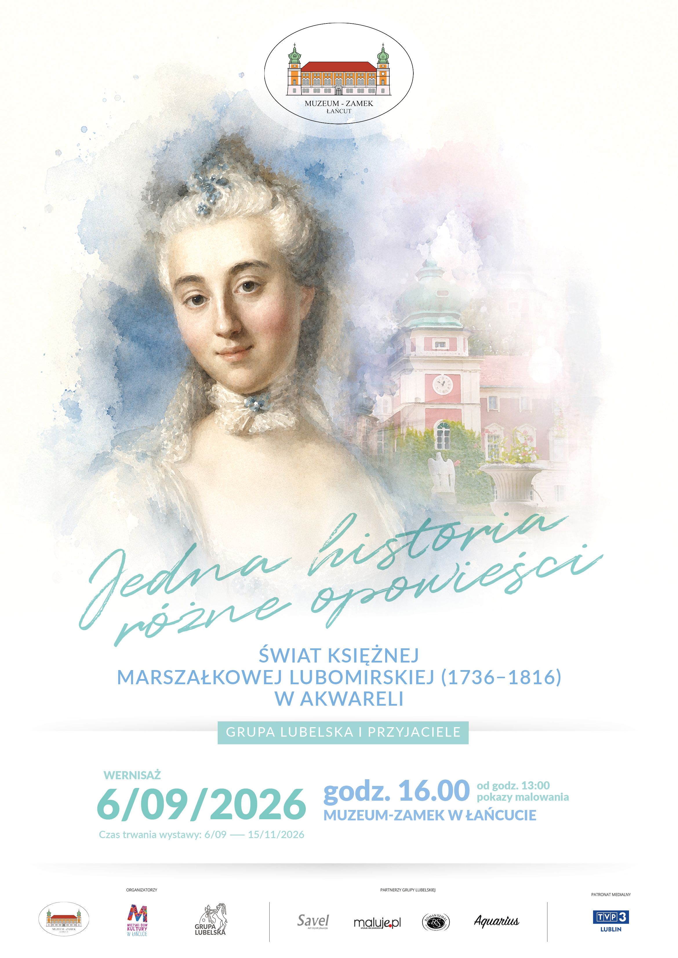 Pionowy plakat promocyjny w jasnej, pastelowej tonacji akwarelowej, zapowiadający wystawę w Muzeum-Zamku w Łańcucie. Główna grafika: W górnej i środkowej części plakatu znajduje się delikatna akwarela. Po lewej stronie przedstawiono portret młodej kobiety z XVIII wieku (Księżnej Marszałkowej Izabeli Lubomirskiej) o jasnej karnacji, delikatnym uśmiechu i wysoko upiętych, pudrowanych włosach ozdobionych błękitnymi kwiatami. Jest ubrana w jasną, wydekoltowaną suknię z koronkową stójką pod szyją. Tło za nią tworzą plamy błękitnej i fioletowej farby wodnej. Po prawej stronie portretu wyłania się wtopiony w tło widok na fragment Zamku w Łańcucie z charakterystyczną wieżą, zegarem i ogrodową wazą na pierwszym planie. Nagłówek i napisy: Góra: Na samym szczycie umieszczono owalne logo „Muzeum - Zamek w Łańcucie” z rysunkiem fasady zamku. Środek (na grafice): Duży, ozdobny napis pochyłą czcionką przypominającą pędzel: „Jedna historia, różne opowieści”. Poniżej grafiki: Błękitny tekst drukowanymi literami: „ŚWIAT KSIĘŻNEJ MARSZAŁKOWEJ LUBOMIRSKIEJ (1736–1816) W AKWARELI”, a pod nim w jasnoniebieskim prostokącie napis: „GRUPA LUBELSKA I PRZYJACIELE”. Informacje organizacyjne (dolna część): Wernisaż: Boldowana data „6/09/2026” oraz „godz. 16.00” (z dopiskiem: „od godz. 13:00 pokazy malowania”). Miejsce: „MUZEUM-ZAMEK W ŁAŃCUCIE”. Czas trwania: „Czas trwania wystawy: 6/09 — 15/11/2026”. Stopka: Na samym dole usytuowano małe logotypy organizatorów, partnerów (m.in. Savel, maluje.pl, Aquarius) oraz patrona medialnego (TVP3 Lublin).