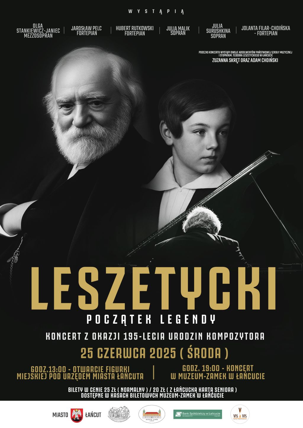 plakat koncertu "Leszetycki. Początek legendy". Plakat utrzymany w konwencji czarno-białek fotografii. W centralnej części widoczne 3 postacie. Dojrzały mężczyzna z siwymi włosami i brodą oraz - z prawej strony plakatu - młody, około 10-letni chłopak. Obaj - widok portretowy. Pod chłopcem fragment postaci siedzącej tyłem do widza, grający na fortepianie. Na dole plakatu kolorowy pasek z logami organizatorów: Miasta Łańcuta, PSM w Łańcucie, MZŁ, Banku Spółdzielczego w Łańcucie, Vis a Vis. 25.06.2025, godz. 13.00 - otwarcie figurki miejskiej przy Urzędzie Miasta Łańcuta. Godz. 19.00 - Sala Balowa MZŁ, koncert   